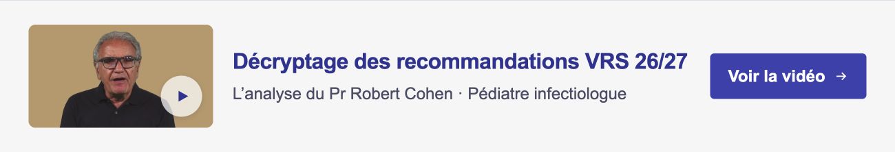 D�cryptage des recommandations VRS 26/27 - L'analyse du Pr Robert Cohen, p�diatre infectiologue. Voir la vid�o.